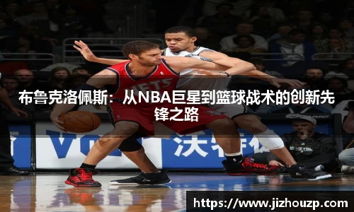 布鲁克洛佩斯：从NBA巨星到篮球战术的创新先锋之路